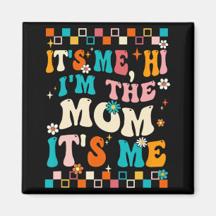 Me Hi Im The Mom Its Me Mommy Mothers Day Groovy Magnet