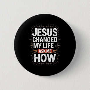 Me Jesus Changed Life Ask How 2 Inch Round Button