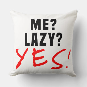 Me? Lazy? Yes! Throw Pillow