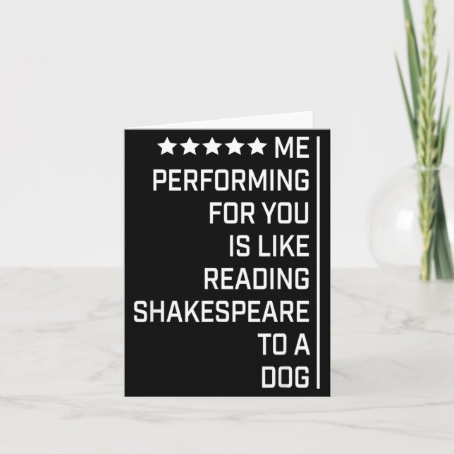 Me Performing For You Is Like Reading Shakespeare  Card (Front)