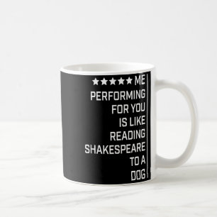 Me Performing For You Is Like Reading Shakespeare Coffee Mug