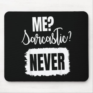 Me_ Sarcastic Never, Sarcastic Quote Funny  Mouse Pad