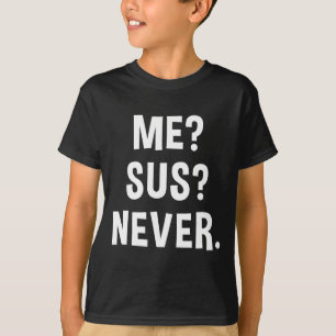Me Sus Never Suspicious Gamer Meme Sarcastic Humou T-Shirt