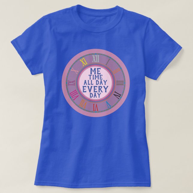 Me Time All Day Every Day Funny Clock Colours Arts T-Shirt (Design Front)