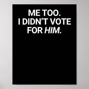 Me Too I Didn't Vote For Him  Poster