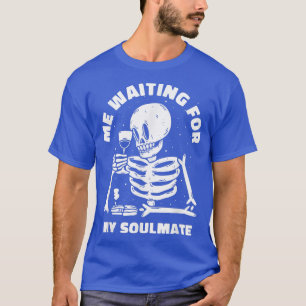 Me waiting for my soulmate Wine Lover Funny Skelet T-Shirt