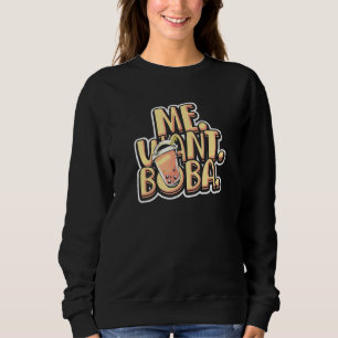 Me Want Boba - Bubble Tea milktea and pearls Sweatshirt