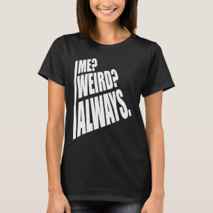 Me Weird Always 1 T-Shirt