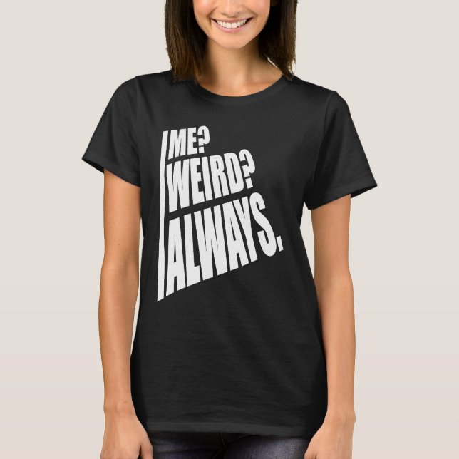 Me Weird Always  1 T-Shirt (Front)