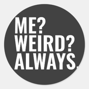 Me? Weird? Always. Introvert funny sayings Classic Round Sticker
