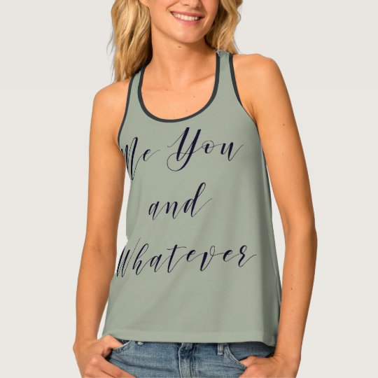 Me you and whatever, print all over top