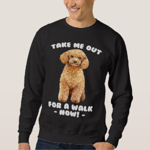 Mean Dog Take Me Out For A Walk Now Toy Poodle Sweatshirt