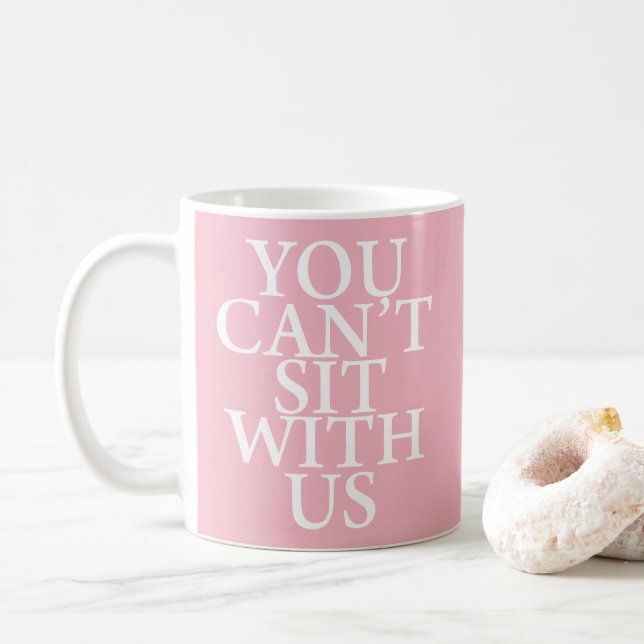 MEAN GIRLS "YOU CAN'T SIT WITH US" QUOTE MUG (With Donut)