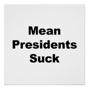 Mean Presidents Suck Poster