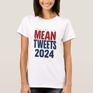 Mean Tweets 2024 Funny Election Trump T-Shirt
