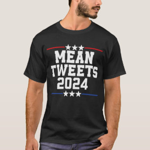 Mean Tweets 2024 Trump 2024  , Funny Political T-Shirt