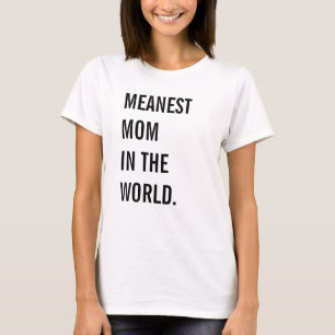 Meanest Mom In The World T-Shirt