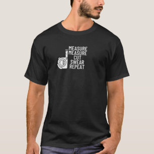 Measure Cut Swear Repeat Funny Woodworker Carpente T-Shirt