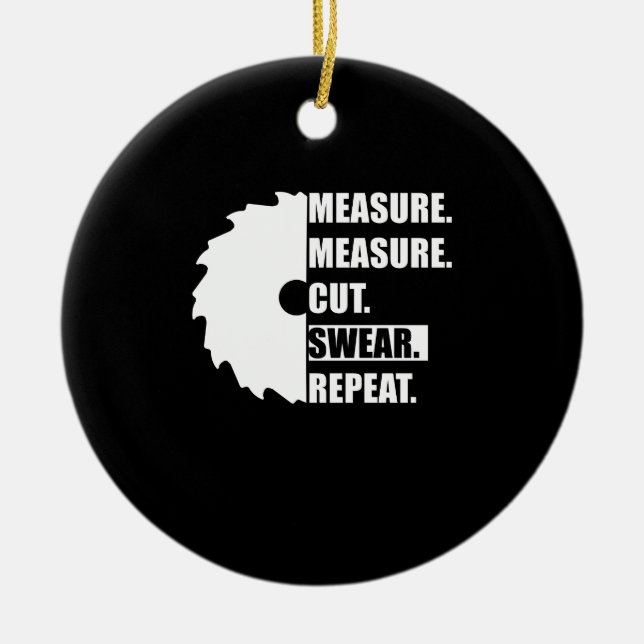 Measure Cut Swear Repeat Woodworker Carpenter Ceramic Ornament (Front)