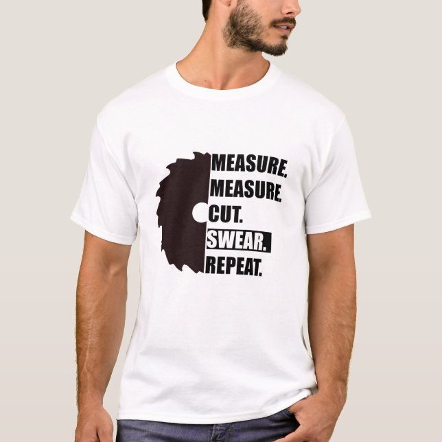Measure Cut Swear Repeat Woodworker Carpenter T-Shirt (Front)