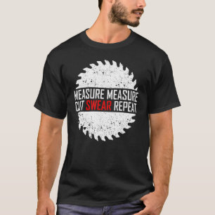 Measure Cut Swear Repeat  Woodworking Woodworker 1 T-Shirt