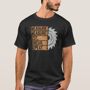 Measure Measure Cut Swear Repeat Artisan Sawdust W T-Shirt