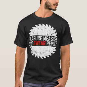 Measure Measure Cut Swear Repeat funny sayings tru T-Shirt