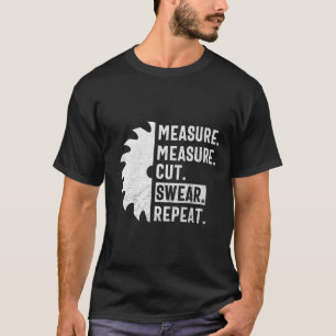 Measure Measure Cut Swear Repeat Funny Woodworker T-Shirt