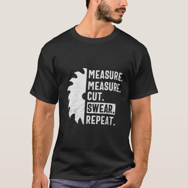 Measure Measure Cut Swear Repeat Funny Woodworker  T-Shirt (Front)