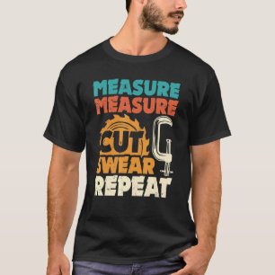 Measure Measure Cut Swear Repeat Woodworker Carpen T-Shirt