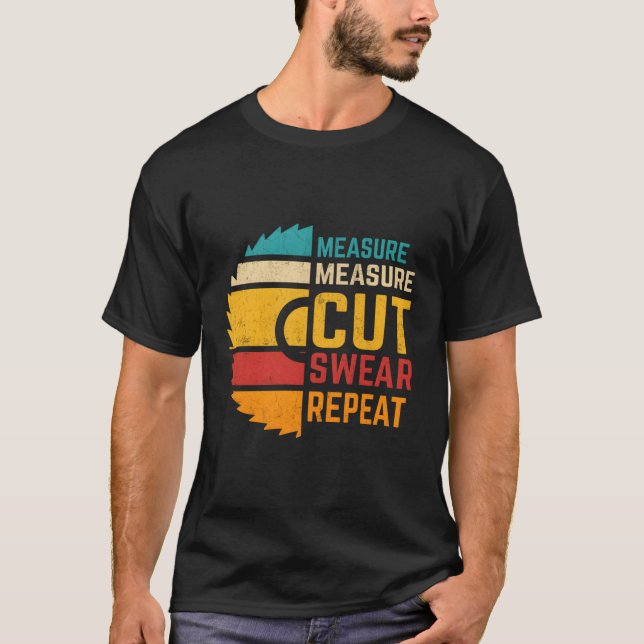 Measure Measure Cut Swear Repeat Woodworking T-Shirt (Front)