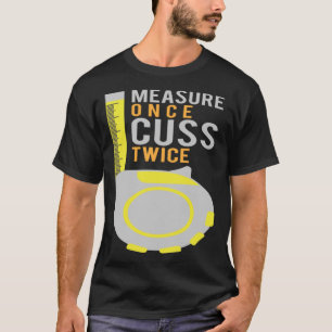 Measure Once Cuss Twice  Construction Worker T-Shirt