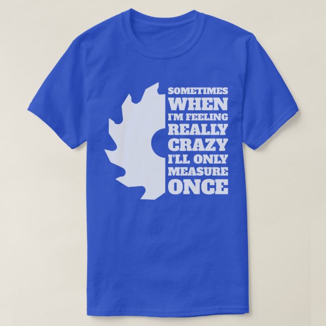 Measure Once Woodworking or Carpenter Gift product T-Shirt (Design Front)