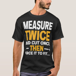 Measure Twice And Cut Once funny sayings boys birt T-Shirt