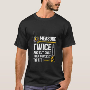 Measure Twice And Cut Once Funny Woodworking T-Shirt