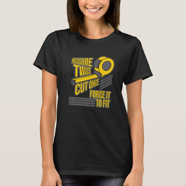 Measure Twice Cut Carpenter Woodworking Carpentry  T-Shirt (Front)