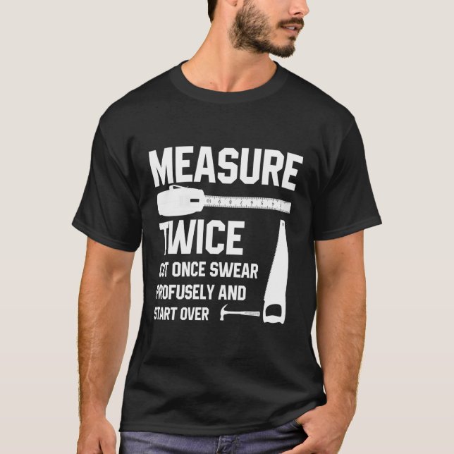 Measure Twice Cut Once Swear Profusely And St Wood T-Shirt (Front)