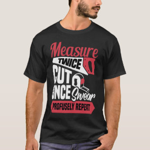 Measure twice cut once swear profusely repeat Car T-Shirt