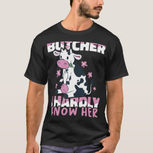 Meat  Butchery Shop Butcher I hardly know her T-Shirt