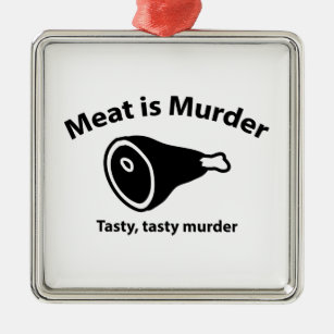 Meat is Murder. Tasty, tasty murder. Metal Ornament