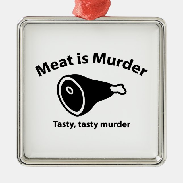 Meat is Murder. Tasty, tasty murder. Metal Ornament (Front)