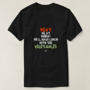 Meat me & the vegetables (at lunch) T-Shirt