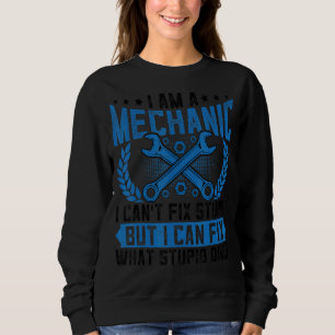 Mechanic Can't Fix Stupid Auto Mechanic Automoti Sweatshirt