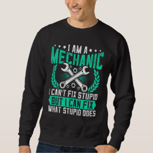 Mechanic Can't Fix Stupid Repairman Automotive Me Sweatshirt