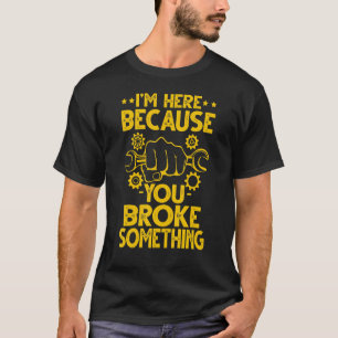 Mechanic For Dad I'm Here Because You Broke Somet T-Shirt