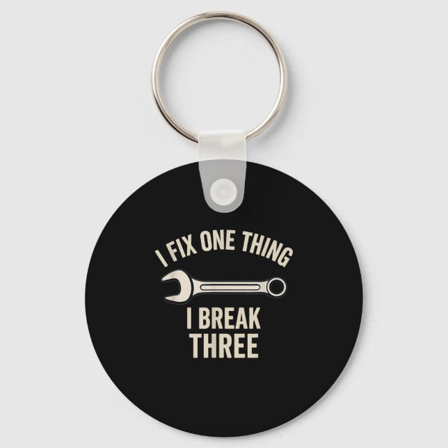 Mechanic Humour - I Fix One Thing, I Break Three  Keychain (Front)