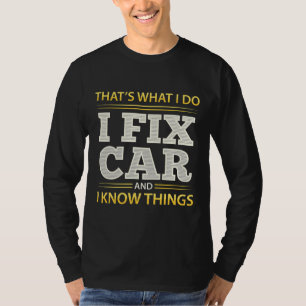 Mechanic I fix car and i know things T-Shirt