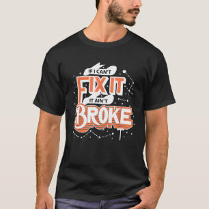 Mechanic Lifestyle If I Cant Fix It It Aint Broke T-Shirt