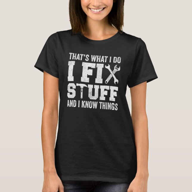 Mechanic  Men Fun I Fix Stuff And I Know Things T-Shirt (Front)