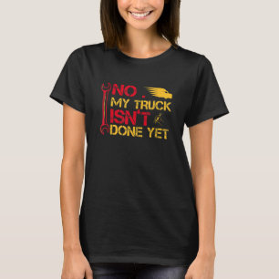 Mechanic No My Truck Isn't Done Yet Garage Tools T-Shirt